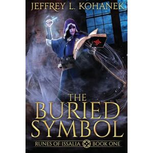 Kohanek, Jeffrey L. The Buried Symbol: A Discovery of Magic: 1 (Runes of Issalia) Kohanek, Jeffrey L. The Buried Symbol: A Discovery of Magic: 1 (Runes of Issalia)
