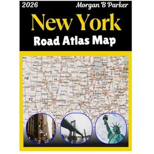 B Parker, Morgan New York Road Atlas Map 2026: Explore New York City with Clear Large-Print Maps, Tourist Routes & Regional Details for Travelers B Parker, Morgan New York Road Atlas Map 2026: Explore New York City with Clear Large-Print Maps, Tourist Routes & Regional Details for Travelers