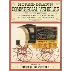 Horse-Drawn Commercial Vehicles: 255 Illustrations of Nineteenth-Century Stagecoaches, Delivery Wagons, Fire Engines, Etc. (Dover Transportation) Horse-Drawn Commercial Vehicles: 255 Illustrations of Nineteenth-Century Stagecoaches, Delivery Wagons, Fire Engines, Etc. (Dover Transportation)