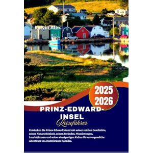 Alex, Kelvin Prinz-Edward-Insel Reiseführer: Entdecken Sie Prince Edward Island mit seiner reichen Geschichte, seiner Naturschönheit, seinen Stränden, Wanderwegen, ... Abenteuer im Atlantikraum Kanadas. Alex, Kelvin Prinz-Edward-Insel Reiseführer: Entdecken Sie Prince Edward Island mit seiner reichen Geschichte, seiner Naturschönheit, seinen Stränden, Wanderwegen, ... Abenteuer im Atlantikraum Kanadas.