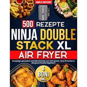 Drescher, Annelie 500 Rezepte Ninja Double Stack XL Airfryer: Knusprige, gesunde & schnelle Gerichte zum Zeit sparen, ohne Öl kochen & die ganze Familie begeistern Drescher, Annelie 500 Rezepte Ninja Double Stack XL Airfryer: Knusprige, gesunde & schnelle Gerichte zum Zeit sparen, ohne Öl kochen & die ganze Familie begeistern