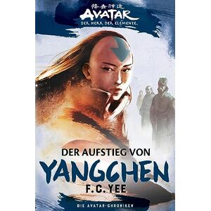 Yee, F.C. Die Avatar-Chroniken: Der Aufstieg von Yangchen Yee, F.C. Die Avatar-Chroniken: Der Aufstieg von Yangchen