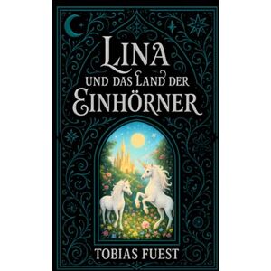 Fuest, Tobias Lina und das Land der Einhörner: 1 Fuest, Tobias Lina und das Land der Einhörner: 1
