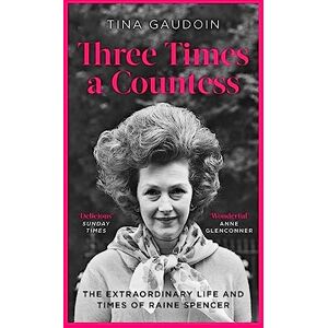 Gaudoin, Tina Three Times a Countess: The Extraordinary Life and Times of Raine Spencer Gaudoin, Tina Three Times a Countess: The Extraordinary Life and Times of Raine Spencer