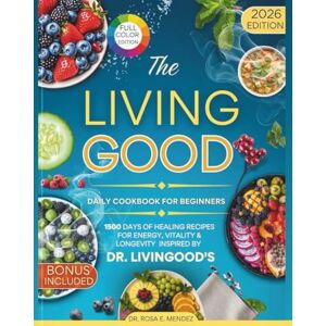 E. Mendez, Dr. Rosa The Living Good Daily Cookbook For Beginners: 1500 Days of Healing Recipes for Energy, Vitality & Longevity Inspired by Dr. Livingood's (NATURAL HEALING RECIPES) E. Mendez, Dr. Rosa The Living Good Daily Cookbook For Beginners: 1500 Days of Healing Recipes for Energy, Vitality & Longevity Inspired by Dr. Livingood's (NATURAL HEALING RECIPES)