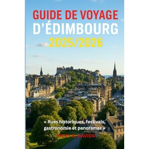 DAVIDS, RICKY B. GUIDE DE VOYAGE D'ÉDIMBOURG 2025/2026: Rues historiques, festivals, gastronomie et panoramas DAVIDS, RICKY B. GUIDE DE VOYAGE D'ÉDIMBOURG 2025/2026: Rues historiques, festivals, gastronomie et panoramas