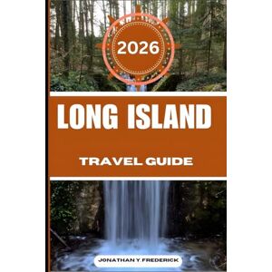 Frederick, Jonathan Y. LONG ISLAND TRAVEL GUIDE: Explore Must-see Destinations, Hidden Gems, Authentic Experiences. Frederick, Jonathan Y. LONG ISLAND TRAVEL GUIDE: Explore Must-see Destinations, Hidden Gems, Authentic Experiences.