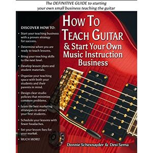 Serna, Desi How To Teach Guitar & Start Your Own Music Instruction Business Serna, Desi How To Teach Guitar & Start Your Own Music Instruction Business