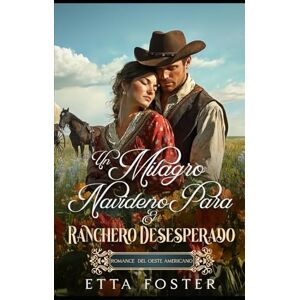 Foster, Etta Un Milagro Navideño Para El Ranchero Desesperado: Romance Del Oeste Americano (Amor Por Correo En El Salvaje Oeste) Foster, Etta Un Milagro Navideño Para El Ranchero Desesperado: Romance Del Oeste Americano (Amor Por Correo En El Salvaje Oeste)