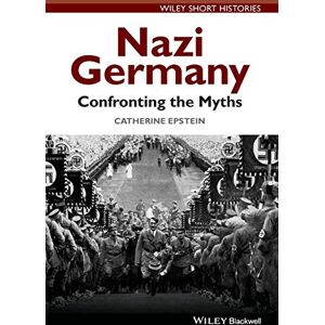 Epstein Nazi Germany: Confronting the Myths (Wiley Short Histories) Epstein Nazi Germany: Confronting the Myths (Wiley Short Histories)
