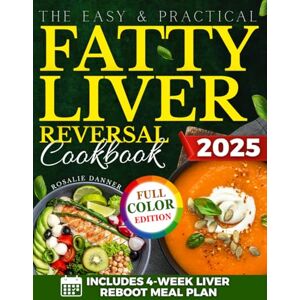 Danner, Rosalie The Easy & Practical Fatty Liver Reversal Cookbook: A Proven Diet Plan to Naturally Reverse NAFLD, Lose Belly Fat, and Regain Energy — with Tasty, Easy Recipes and Full-Color Photos for Every Meal Danner, Rosalie The Easy & Practical Fatty Liver Reversal Cookbook: A Proven Diet Plan to Naturally Reverse NAFLD, Lose Belly Fat, and Regain Energy — with Tasty, Easy Recipes and Full-Color Photos for Every Meal