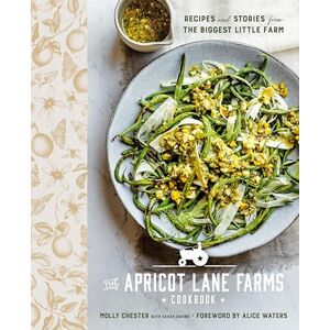 Chester Apricot Lane Farms Cookbook, The: Recipes and Stories from the Biggest Little Farm Chester Apricot Lane Farms Cookbook, The: Recipes and Stories from the Biggest Little Farm