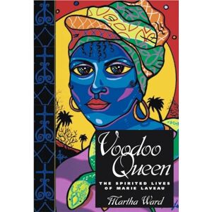 Ward, Martha Voodoo Queen: The Spirited Lives of Marie Laveau Ward, Martha Voodoo Queen: The Spirited Lives of Marie Laveau