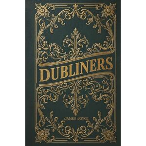 Joyce, James Dubliners: Fifteen Short Stories of Dublin: Ordinary Lives, Extraordinary Tales Joyce, James Dubliners: Fifteen Short Stories of Dublin: Ordinary Lives, Extraordinary Tales