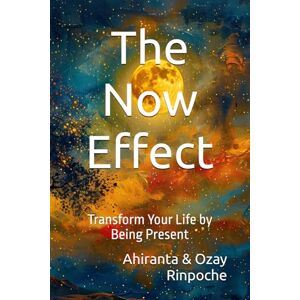 Rinpoche, Ahiranta The Now Effect: Transform Your Life by Being Present (Self-Help Books) Rinpoche, Ahiranta The Now Effect: Transform Your Life by Being Present (Self-Help Books)