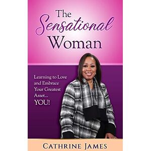 James, Cathrine The Sensational Woman: Learning to Embrace and Love Your Greatest Asset...YOU! James, Cathrine The Sensational Woman: Learning to Embrace and Love Your Greatest Asset...YOU!
