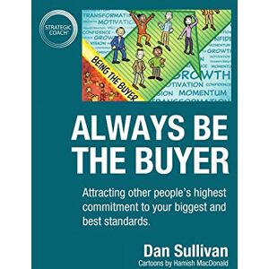 Sullivan, Dan Always Be The Buyer: Attracting other people's highest commitment to your biggest and best standards Sullivan, Dan Always Be The Buyer: Attracting other people's highest commitment to your biggest and best standards