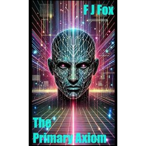 Fox, F. J. The Primary Axiom (Spectacular Sci-Fi – Original Stories from the Visionary Mind of F. J. Fox) Fox, F. J. The Primary Axiom (Spectacular Sci-Fi – Original Stories from the Visionary Mind of F. J. Fox)