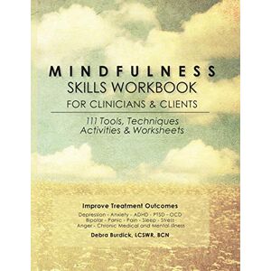 Burdick, Debra Mindfulness Skills Workbook for Clinicians & Clients: 111 Tools, Techniques, Activities & Worksheets Burdick, Debra Mindfulness Skills Workbook for Clinicians & Clients: 111 Tools, Techniques, Activities & Worksheets