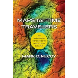McCoy, Mark D. Maps for Time Travelers: How Archaeologists Use Technology to Bring Us Closer to the Past McCoy, Mark D. Maps for Time Travelers: How Archaeologists Use Technology to Bring Us Closer to the Past