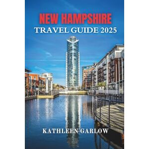 GARLOW, KATHLEEN NEW HAMPSHIRE TRAVEL GUIDE 2025: Where Mountains Meet Maple Syrup and Memories Explore the Great Outdoors, One Adventure at a Time GARLOW, KATHLEEN NEW HAMPSHIRE TRAVEL GUIDE 2025: Where Mountains Meet Maple Syrup and Memories Explore the Great Outdoors, One Adventure at a Time