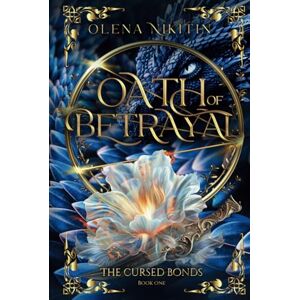 Nikitin, Olena Oath of Betrayal: 1 (The Cursed Bonds (Epic Romantic Fantasy with dragons)) Nikitin, Olena Oath of Betrayal: 1 (The Cursed Bonds (Epic Romantic Fantasy with dragons))