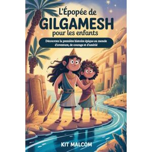MALCOM, KIT L'épopée de Gilgamesh pour les enfants: Découvrez la première histoire épique au monde d'aventure, de courage et d'amitié MALCOM, KIT L'épopée de Gilgamesh pour les enfants: Découvrez la première histoire épique au monde d'aventure, de courage et d'amitié
