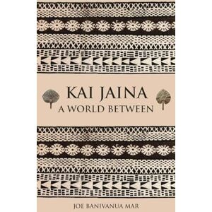 Banivanua Mar, Joe Kai Jaina: A World Between Banivanua Mar, Joe Kai Jaina: A World Between