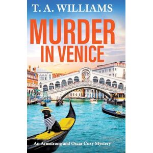 Williams, T A Murder in Venice: A BRAND NEW instalment in the cozy mystery series from T A Williams (An Armstrong and Oscar Cozy Mystery, 13) Williams, T A Murder in Venice: A BRAND NEW instalment in the cozy mystery series from T A Williams (An Armstrong and Oscar Cozy Mystery, 13)