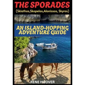 Hoover THE SPORADES (SKIATHOS, SKOPELOS, ALONISSOS AND SKYROS): AN ISLAND-HOPPING ADVENTURE GUIDE Hoover THE SPORADES (SKIATHOS, SKOPELOS, ALONISSOS AND SKYROS): AN ISLAND-HOPPING ADVENTURE GUIDE