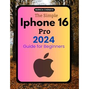 Buencia Cheinaya The Simple Iphone 16 Pro 2024 Guide for Beginners: Master Your iPhone: A Beginner’s Guide to Unlocking Powerful Features, Maximizing Performance, and Enjoying a Seamless User Experience Buencia Cheinaya The Simple Iphone 16 Pro 2024 Guide for Beginners: Master Your iPhone: A Beginner’s Guide to Unlocking Powerful Features, Maximizing Performance, and Enjoying a Seamless User Experience