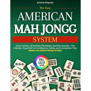 Raynor, Emma The Easy American Mah Jongg System: Learn Quickly, Remember Effortlessly, and Play Socially—The Friendly, Visual Path to Confidence, Clarity, and Connection That Makes You Game-Ready in Days Raynor, Emma The Easy American Mah Jongg System: Learn Quickly, Remember Effortlessly, and Play Socially—The Friendly, Visual Path to Confidence, Clarity, and Connection That Makes You Game-Ready in Days