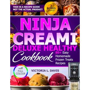 L. Davis, Victoria NINJA CREAMI Deluxe Healthy Cookbook: 80+ Easy Homemade Frozen Treats Recipes L. Davis, Victoria NINJA CREAMI Deluxe Healthy Cookbook: 80+ Easy Homemade Frozen Treats Recipes