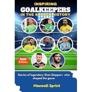 Sprint, Maxwell Inspiring Goalkeepers in the Soccer History: Stories of Legendary Shot-Stoppers who shaped the game Sprint, Maxwell Inspiring Goalkeepers in the Soccer History: Stories of Legendary Shot-Stoppers who shaped the game