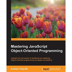 Chiarelli, Andrea Mastering JavaScript Object-Oriented Programming Chiarelli, Andrea Mastering JavaScript Object-Oriented Programming