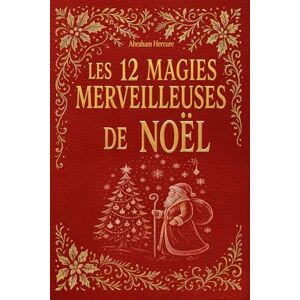 Hercure, Abraham Les 12 magies merveilleuses de Noël: histoires pour enfants, récits d'amitiés, contes d'entraides À lire bien au chaud dans le froid de l'hiver Hercure, Abraham Les 12 magies merveilleuses de Noël: histoires pour enfants, récits d'amitiés, contes d'entraides À lire bien au chaud dans le froid de l'hiver