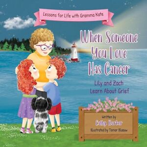 Barker When Someone You Love Has Cancer: Lily and Zach Learn About Grief (Lessons for Life with Gramma Kate) Barker When Someone You Love Has Cancer: Lily and Zach Learn About Grief (Lessons for Life with Gramma Kate)