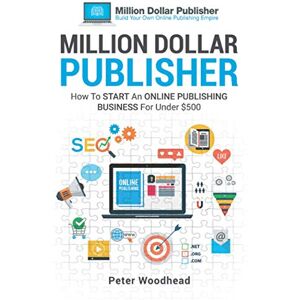 Woodhead, Peter Million Dollar Publisher: How To Start An Online Publishing Business For Under $500 Woodhead, Peter Million Dollar Publisher: How To Start An Online Publishing Business For Under $500