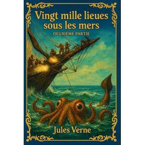 Verne, Jules Vingt mille lieues sous les mers Part II: Édition enrichie et restaurée – texte révisé, illustrations classiques rehaussées, exploration complète du mystère du capitaine Nemo Verne, Jules Vingt mille lieues sous les mers Part II: Édition enrichie et restaurée – texte révisé, illustrations classiques rehaussées, exploration complète du mystère du capitaine Nemo