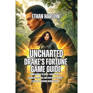 Harlow, Ethan Uncharted: Drake's Fortune Game Guide: From Beginner to Expert- Story Secrets, Advanced Strategies, and Everything You Need to Become a Treasure Hunting Legend (Uncharted: The Drake Chronicles) Harlow, Ethan Uncharted: Drake's Fortune Game Guide: From Beginner to Expert- Story Secrets, Advanced Strategies, and Everything You Need to Become a Treasure Hunting Legend (Uncharted: The Drake Chronicles)