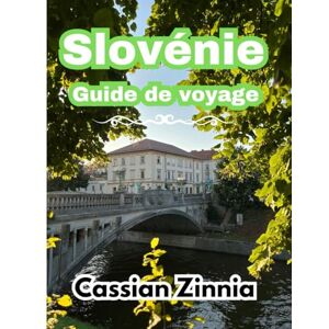 Zinnia, Cassian Slovénie Guide de voyage 2025: Explorez le cœur de l'Europe en toute simplicité, des lacs cachés, des villes alpines, des secrets locaux et des itinéraires pour les visiteurs novices et réguliers Zinnia, Cassian Slovénie Guide de voyage 2025: Explorez le cœur de l'Europe en toute simplicité, des lacs cachés, des villes alpines, des secrets locaux et des itinéraires pour les visiteurs novices et réguliers