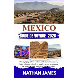 James, Nathan MEXICO GUIDE DE VOYAGE 2026: Un voyage pratique à travers la culture urbaine, les traditions culinaires locales et les itinéraires de quartier pour les explorateurs curieux James, Nathan MEXICO GUIDE DE VOYAGE 2026: Un voyage pratique à travers la culture urbaine, les traditions culinaires locales et les itinéraires de quartier pour les explorateurs curieux