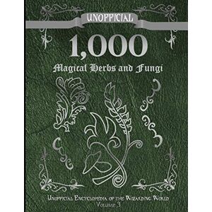 Muggleton, James A. C. Unofficial 1,000 Magical Herbs and Fungi: Unofficial Encyclopedia of the Wizarding World Volume 3 Muggleton, James A. C. Unofficial 1,000 Magical Herbs and Fungi: Unofficial Encyclopedia of the Wizarding World Volume 3
