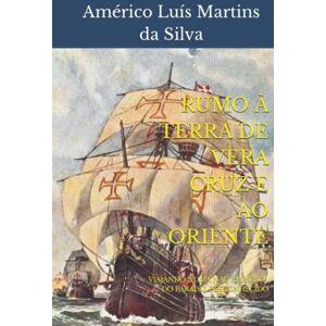 Silva RUMO À TERRA DE VERA CRUZ E AO ORIENTE: VIAJANDO NUMA NAU EM BUSCA DO PARAÍSO DESCONHECIDO (AS AVENTURAS DE UM LENDÁRIO CAVALEIRO DA ORDEM DE CRISTO) Silva RUMO À TERRA DE VERA CRUZ E AO ORIENTE: VIAJANDO NUMA NAU EM BUSCA DO PARAÍSO DESCONHECIDO (AS AVENTURAS DE UM LENDÁRIO CAVALEIRO DA ORDEM DE CRISTO)