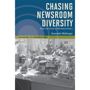 University of Illinois Press Chasing Newsroom Diversity: From Jim Crow to Affirmative Action (The History of Media and Communication) University of Illinois Press Chasing Newsroom Diversity: From Jim Crow to Affirmative Action (The History of Media and Communication)