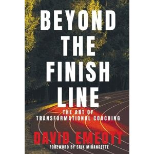 Emeott, David Beyond the Finish Line: The Art of Transformational Coaching Emeott, David Beyond the Finish Line: The Art of Transformational Coaching