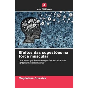 Grzesiek, Magdalena Efeitos das sugestões na força muscular: Uma investigação sobre sugestões verbais e não verbais no contexto clínico Grzesiek, Magdalena Efeitos das sugestões na força muscular: Uma investigação sobre sugestões verbais e não verbais no contexto clínico
