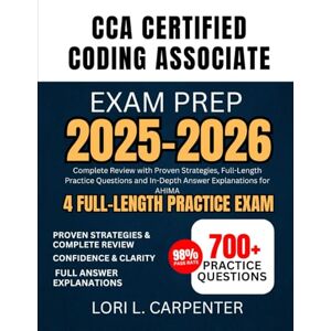 Carpenter, Lori L. CCA Certified Coding Associate Exam Prep 2025-2026: Complete Review with Proven Strategies, Full-Length Practice Questions and In-Depth Answer Explanations for AHIMA Carpenter, Lori L. CCA Certified Coding Associate Exam Prep 2025-2026: Complete Review with Proven Strategies, Full-Length Practice Questions and In-Depth Answer Explanations for AHIMA