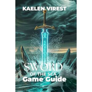 Virest, Kaelen Sword of the Sea Game Guide: Unlock Secrets, Conquer Bosses, and Master Challenges with Tips and Strategies Virest, Kaelen Sword of the Sea Game Guide: Unlock Secrets, Conquer Bosses, and Master Challenges with Tips and Strategies