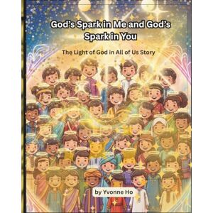 Ho, Yvonne God's Spark in Me and God's Spark in You: The Light of God in All of Us Story (Light On Path Series) Ho, Yvonne God's Spark in Me and God's Spark in You: The Light of God in All of Us Story (Light On Path Series)